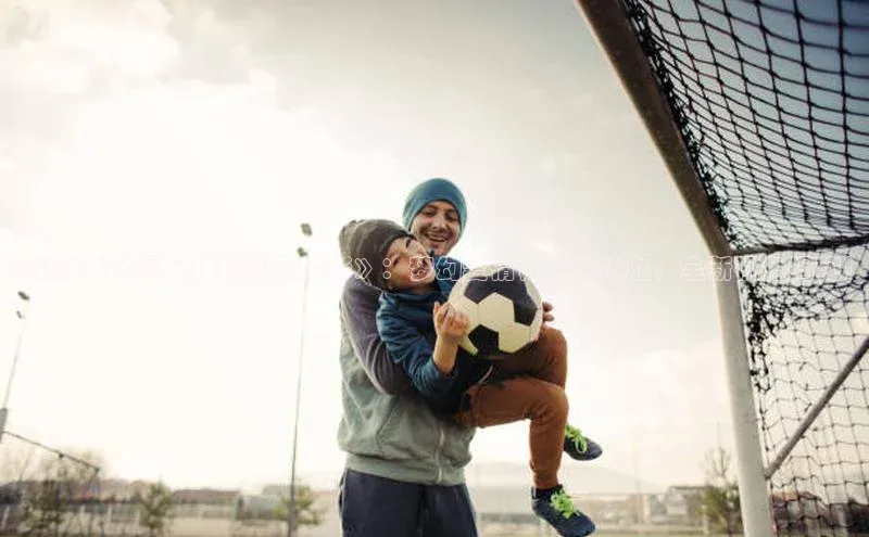 谈球吧体育龙门直播赛富乐斯《混血老公是足球运动员电影》：梦幻爱情，足球热血，全新视角揭秘！