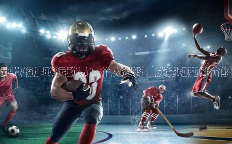 谈球吧体育赛事百度众测邓世俊足球运动员：个人资料、成绩和荣誉介绍