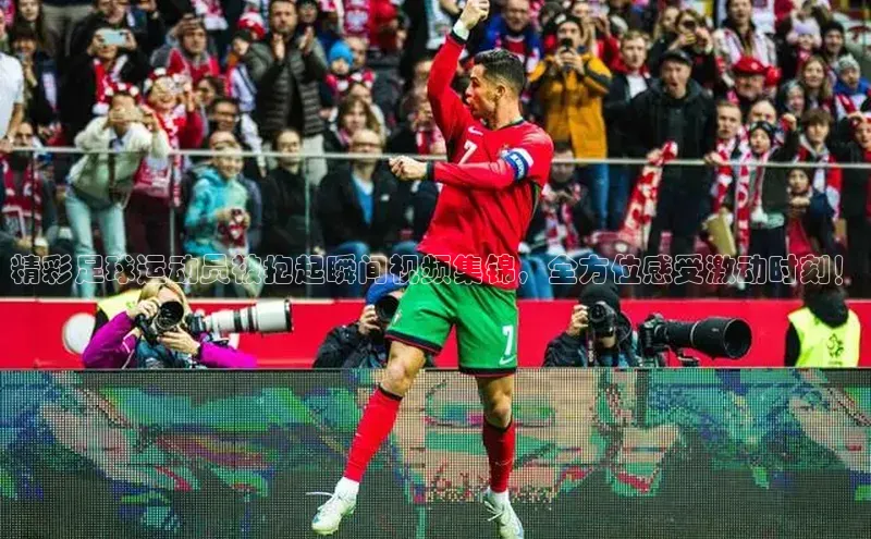 谈球吧网站诸葛科技精彩足球运动员被抱起瞬间视频集锦，全方位感受激动时刻！