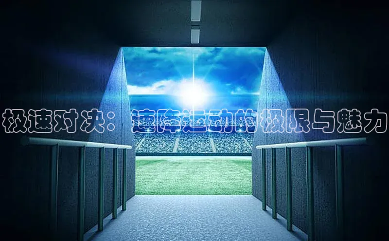 谈球吧体育app官网滴滴出行极速对决：速降运动的极限与魅力