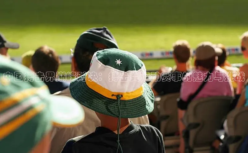 中国搏击界巅峰对决：搏击类运动赛事的魅力与挑战