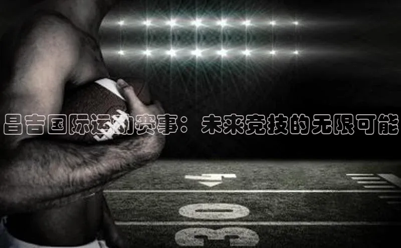 昌吉国际运动赛事：未来竞技的无限可能