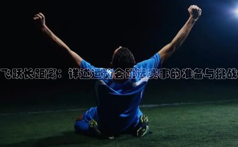飞跃长距离：详述运动会跳远赛事的准备与挑战