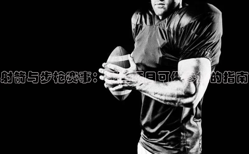 射箭与步枪赛事：哪些项目可供参加的指南