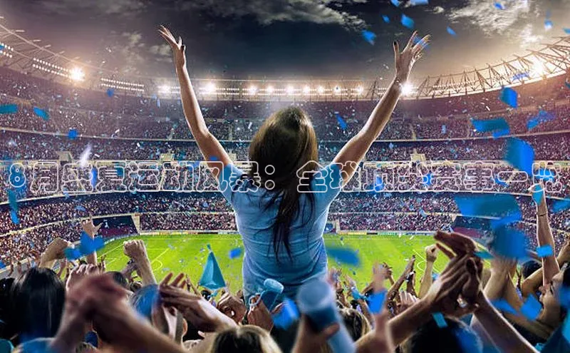 8月盛夏运动风暴：全球顶尖赛事一览