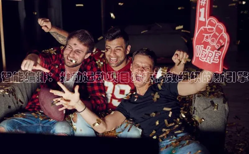 智能编排：推动运动项目赛事高效组织的新引擎