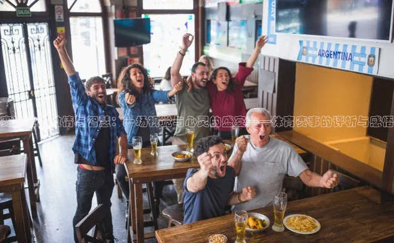 赛道上的激情与智慧：一场视觉与心灵的盛宴——体育赛事的评析与感悟