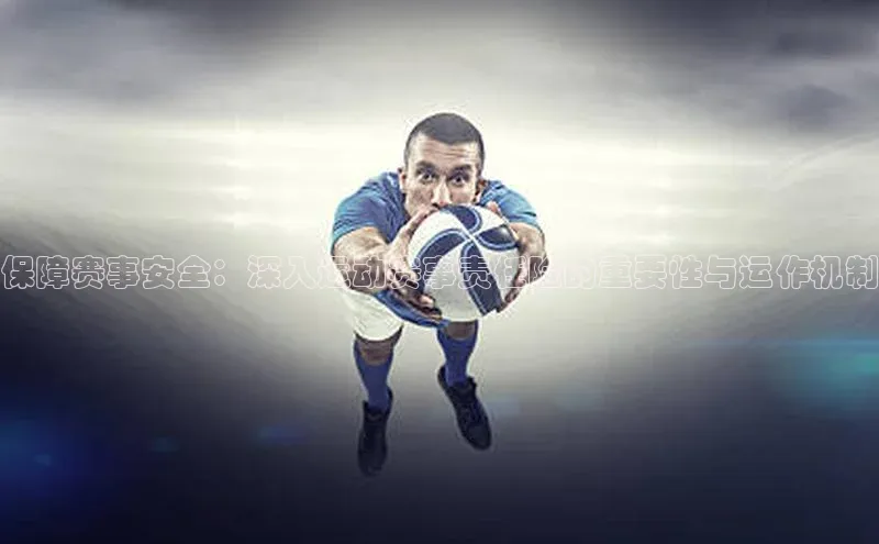 保障赛事安全：深入运动赛事责任险的重要性与运作机制