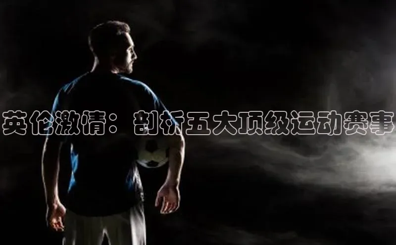 英伦激情：剖析五大顶级运动赛事