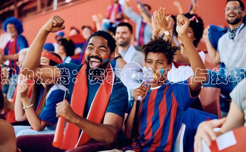 热血沸腾：赛事报名攻略与技巧