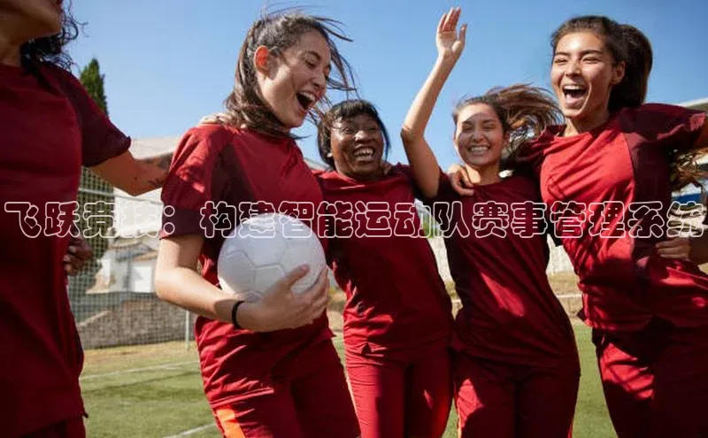 飞跃竞技：构建智能运动队赛事管理系统