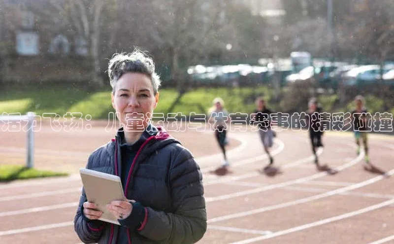活力飞扬：儿童运动与体育赛事的精彩碰撞