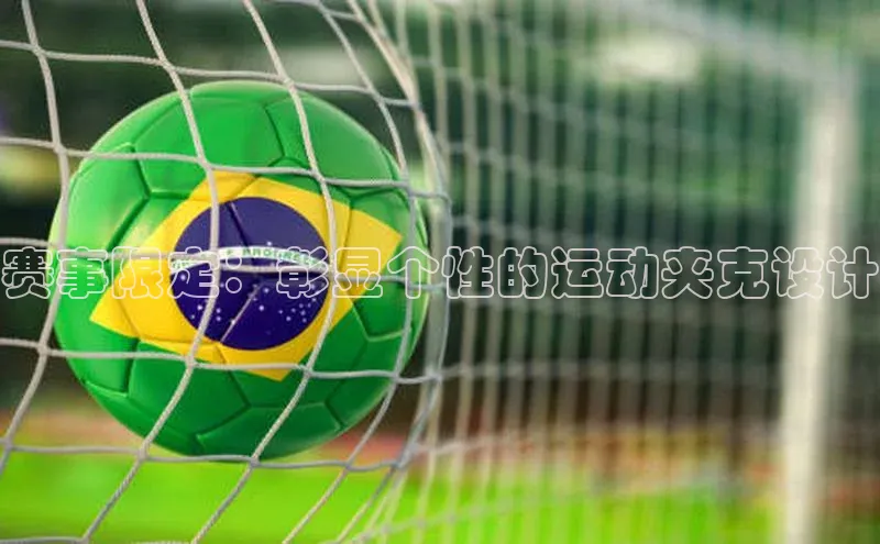 赛事限定：彰显个性的运动夹克设计